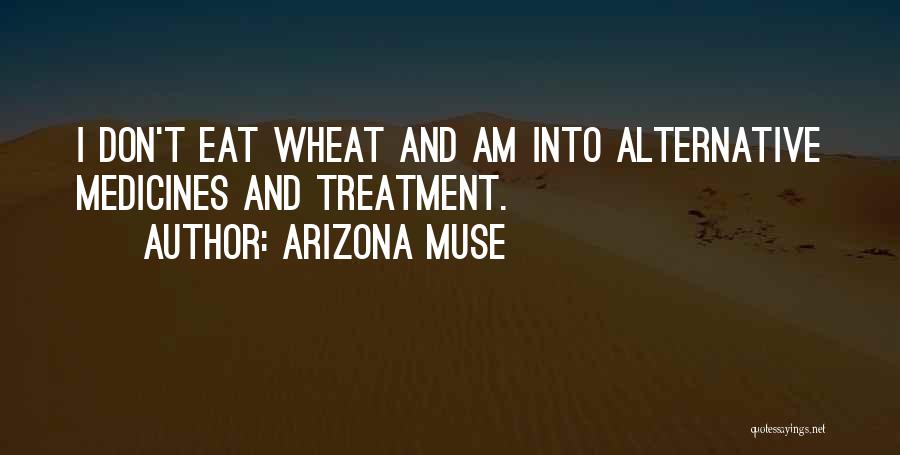Arizona Muse Quotes: I Don't Eat Wheat And Am Into Alternative Medicines And Treatment.