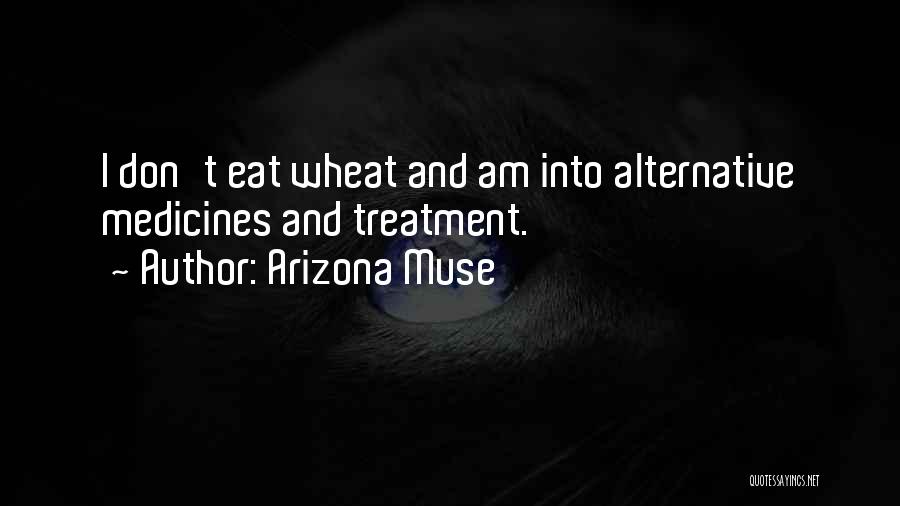 Arizona Muse Quotes: I Don't Eat Wheat And Am Into Alternative Medicines And Treatment.