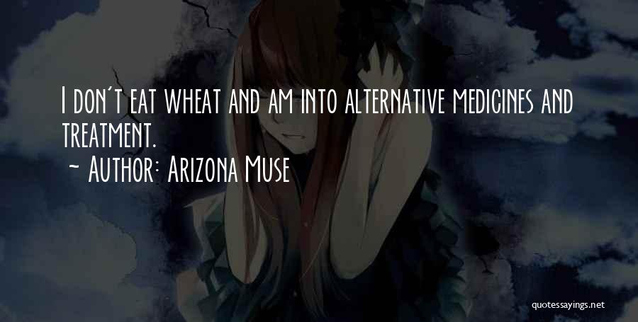 Arizona Muse Quotes: I Don't Eat Wheat And Am Into Alternative Medicines And Treatment.