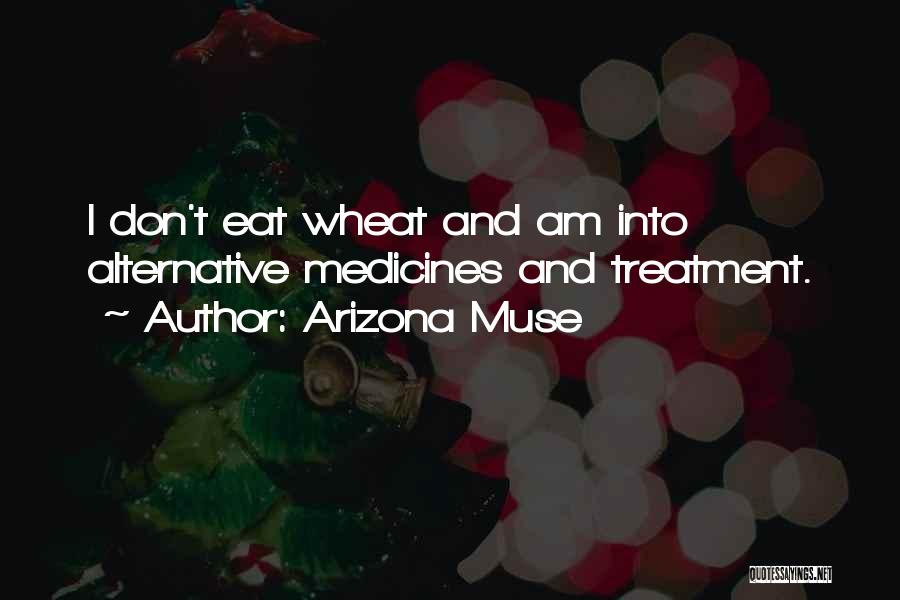 Arizona Muse Quotes: I Don't Eat Wheat And Am Into Alternative Medicines And Treatment.