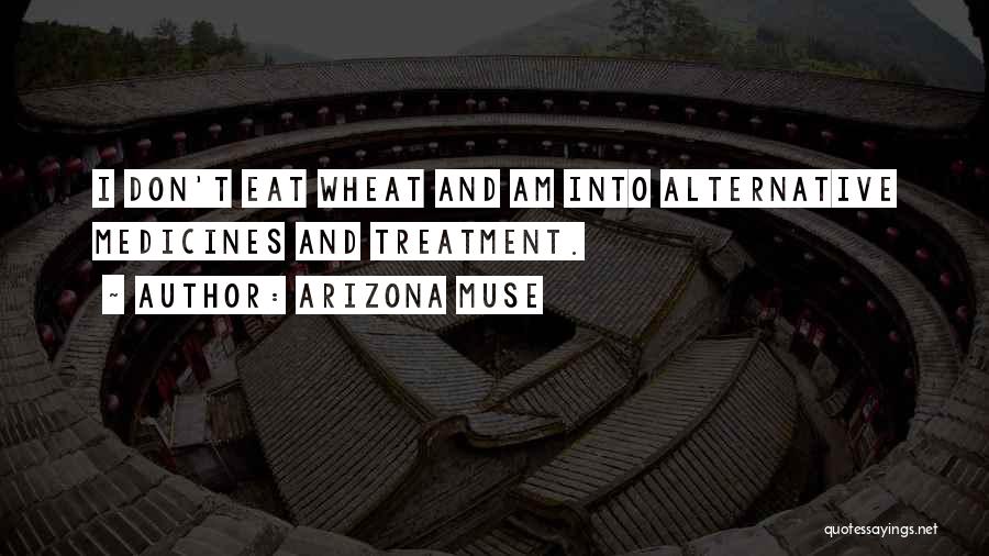 Arizona Muse Quotes: I Don't Eat Wheat And Am Into Alternative Medicines And Treatment.