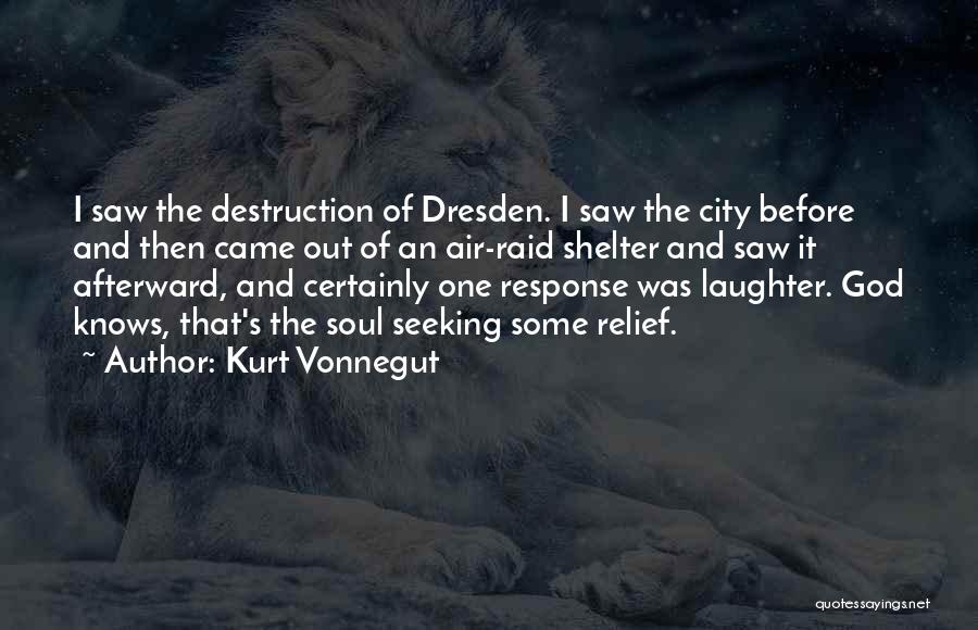 Kurt Vonnegut Quotes: I Saw The Destruction Of Dresden. I Saw The City Before And Then Came Out Of An Air-raid Shelter And