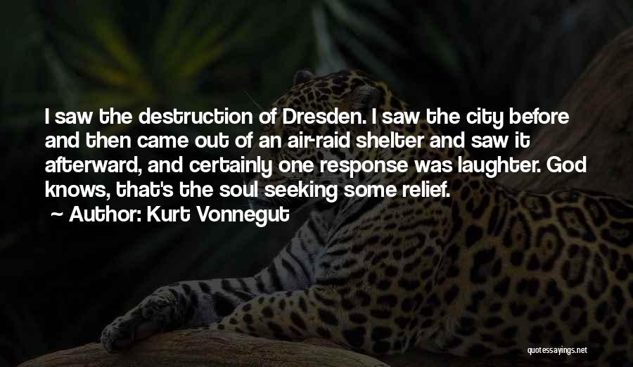 Kurt Vonnegut Quotes: I Saw The Destruction Of Dresden. I Saw The City Before And Then Came Out Of An Air-raid Shelter And