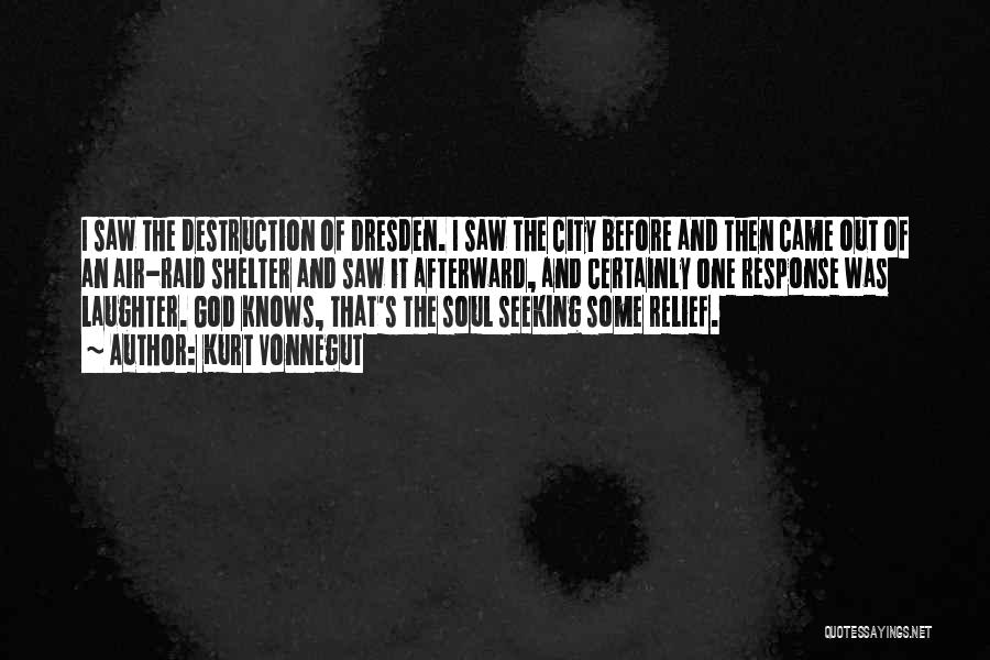 Kurt Vonnegut Quotes: I Saw The Destruction Of Dresden. I Saw The City Before And Then Came Out Of An Air-raid Shelter And