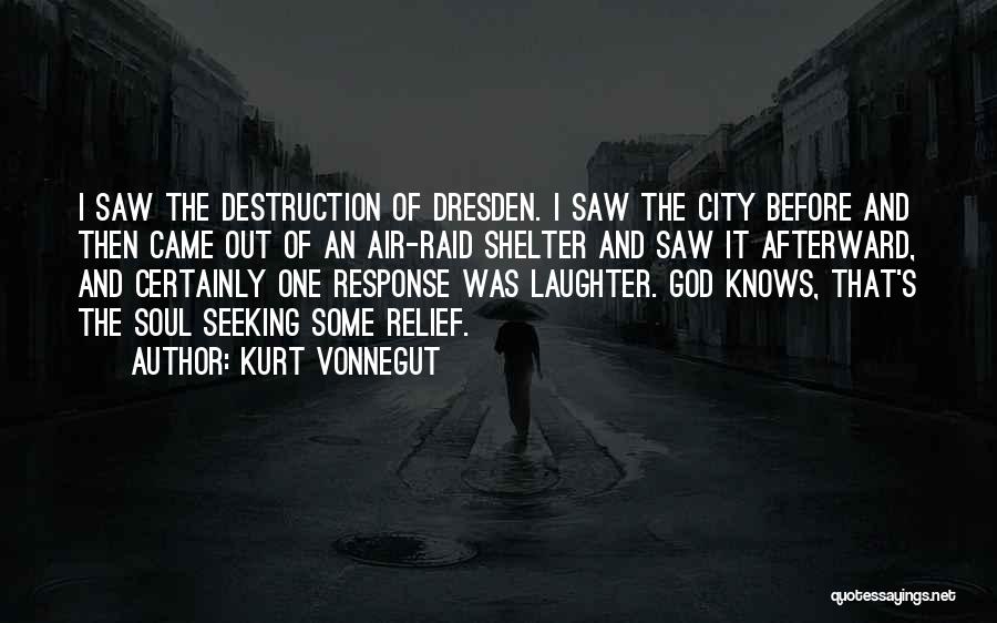 Kurt Vonnegut Quotes: I Saw The Destruction Of Dresden. I Saw The City Before And Then Came Out Of An Air-raid Shelter And