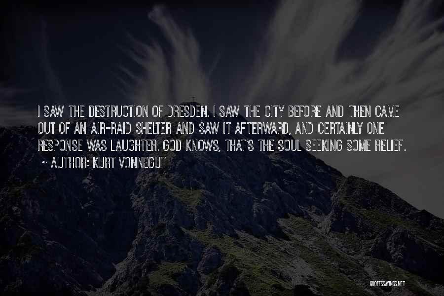 Kurt Vonnegut Quotes: I Saw The Destruction Of Dresden. I Saw The City Before And Then Came Out Of An Air-raid Shelter And