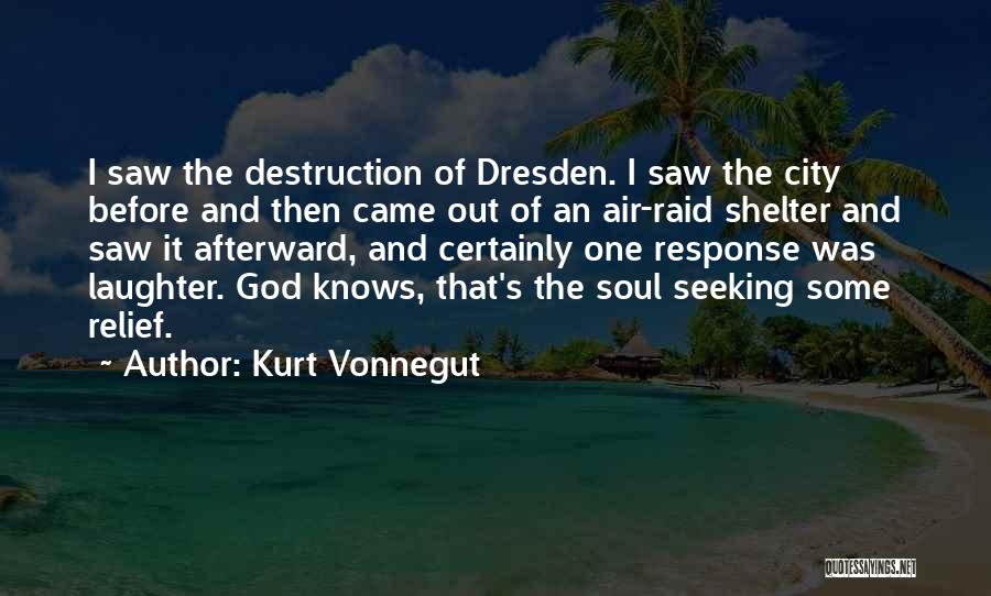 Kurt Vonnegut Quotes: I Saw The Destruction Of Dresden. I Saw The City Before And Then Came Out Of An Air-raid Shelter And