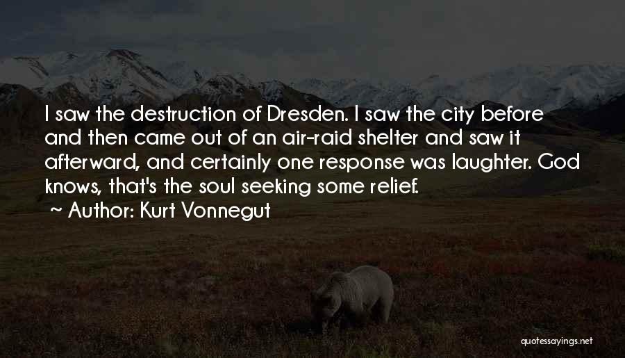 Kurt Vonnegut Quotes: I Saw The Destruction Of Dresden. I Saw The City Before And Then Came Out Of An Air-raid Shelter And