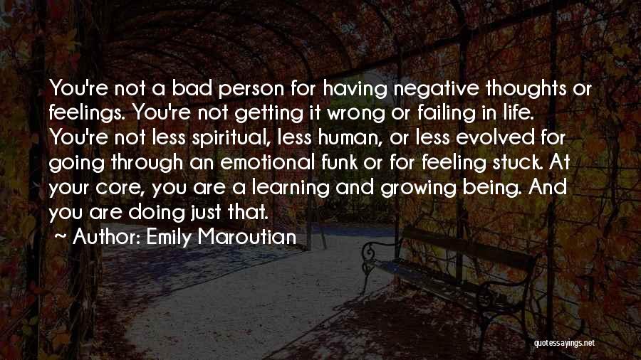 Emily Maroutian Quotes: You're Not A Bad Person For Having Negative Thoughts Or Feelings. You're Not Getting It Wrong Or Failing In Life.