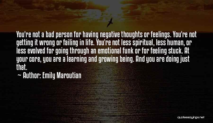 Emily Maroutian Quotes: You're Not A Bad Person For Having Negative Thoughts Or Feelings. You're Not Getting It Wrong Or Failing In Life.