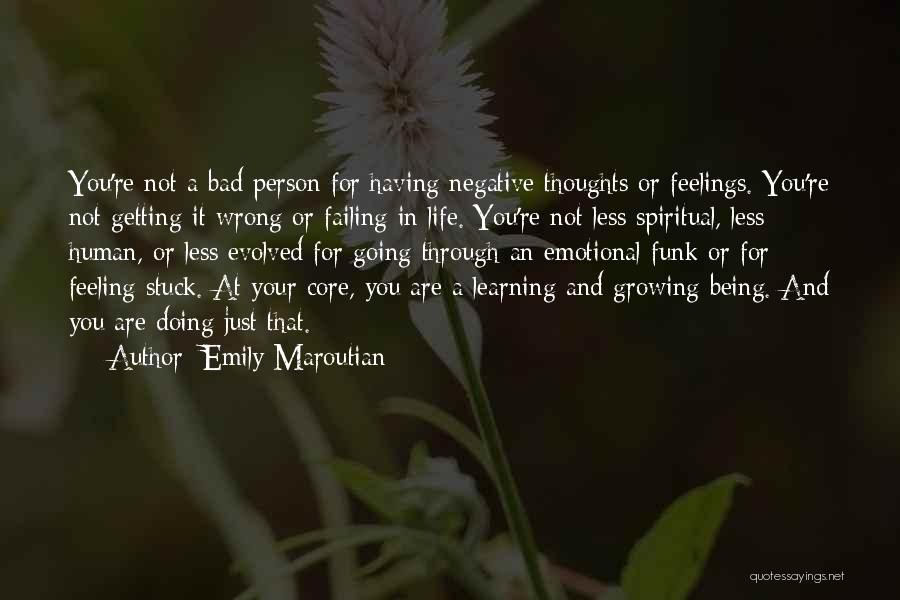 Emily Maroutian Quotes: You're Not A Bad Person For Having Negative Thoughts Or Feelings. You're Not Getting It Wrong Or Failing In Life.