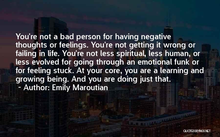 Emily Maroutian Quotes: You're Not A Bad Person For Having Negative Thoughts Or Feelings. You're Not Getting It Wrong Or Failing In Life.