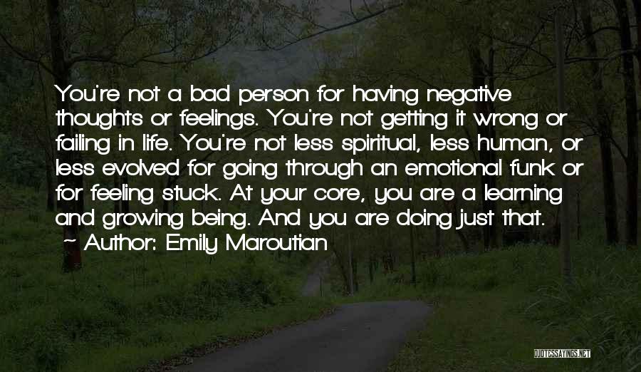 Emily Maroutian Quotes: You're Not A Bad Person For Having Negative Thoughts Or Feelings. You're Not Getting It Wrong Or Failing In Life.