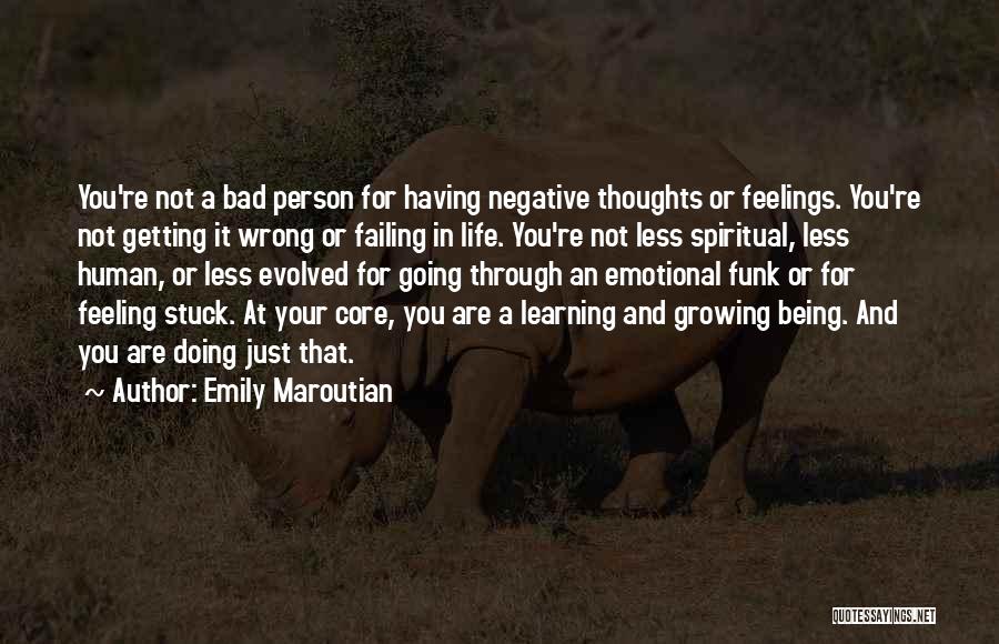 Emily Maroutian Quotes: You're Not A Bad Person For Having Negative Thoughts Or Feelings. You're Not Getting It Wrong Or Failing In Life.