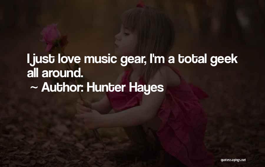 Hunter Hayes Quotes: I Just Love Music Gear, I'm A Total Geek All Around.