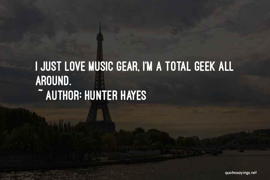Hunter Hayes Quotes: I Just Love Music Gear, I'm A Total Geek All Around.