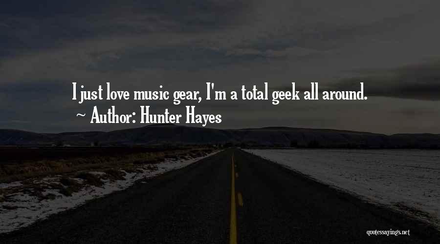 Hunter Hayes Quotes: I Just Love Music Gear, I'm A Total Geek All Around.