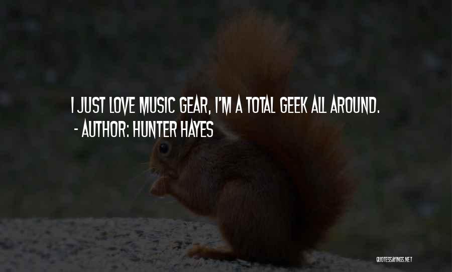 Hunter Hayes Quotes: I Just Love Music Gear, I'm A Total Geek All Around.