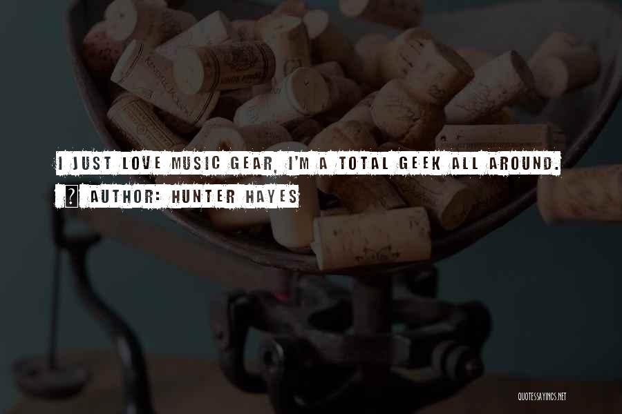 Hunter Hayes Quotes: I Just Love Music Gear, I'm A Total Geek All Around.