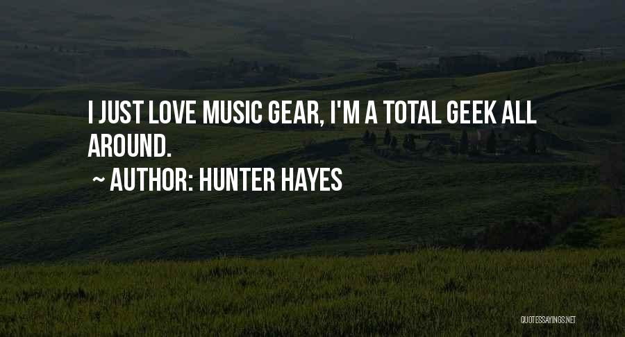 Hunter Hayes Quotes: I Just Love Music Gear, I'm A Total Geek All Around.