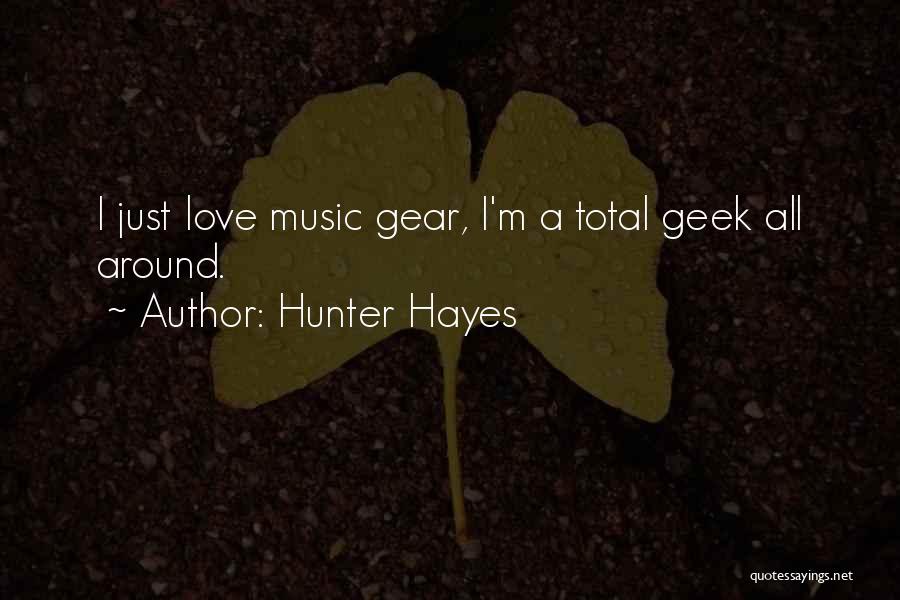 Hunter Hayes Quotes: I Just Love Music Gear, I'm A Total Geek All Around.