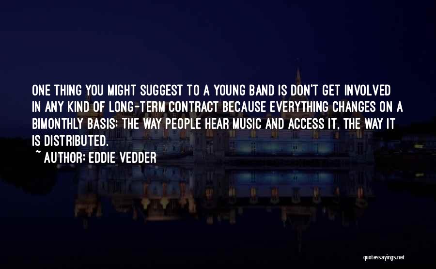 Eddie Vedder Quotes: One Thing You Might Suggest To A Young Band Is Don't Get Involved In Any Kind Of Long-term Contract Because
