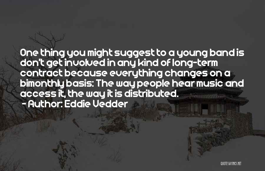 Eddie Vedder Quotes: One Thing You Might Suggest To A Young Band Is Don't Get Involved In Any Kind Of Long-term Contract Because