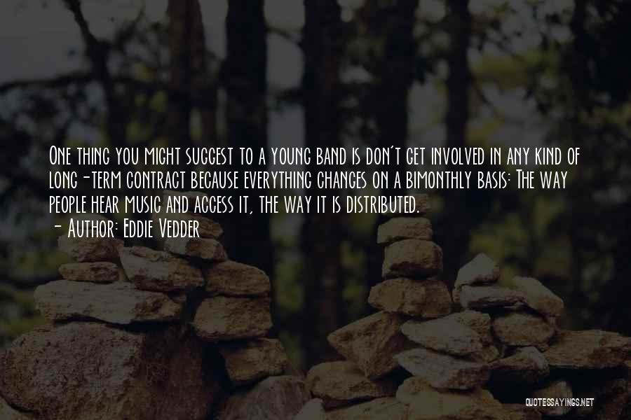 Eddie Vedder Quotes: One Thing You Might Suggest To A Young Band Is Don't Get Involved In Any Kind Of Long-term Contract Because
