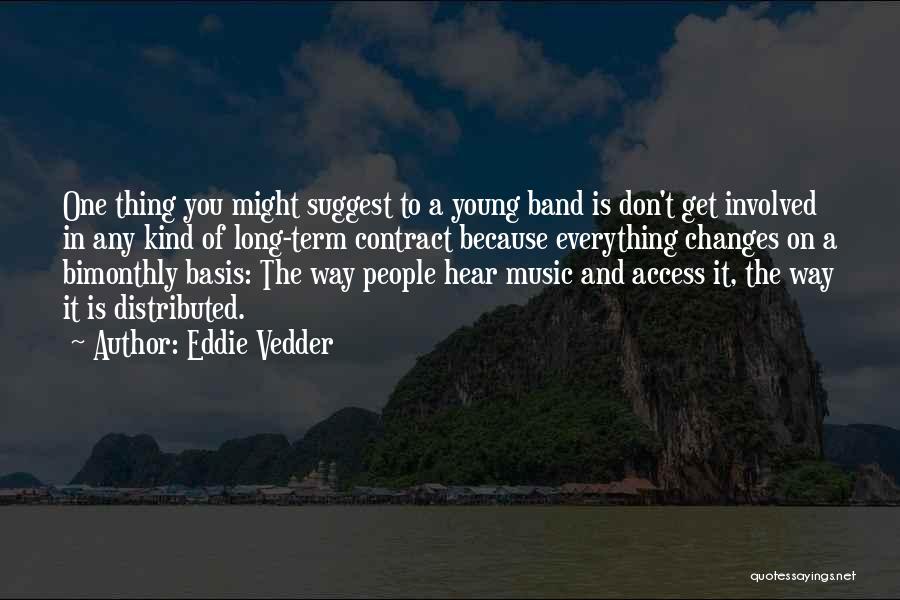 Eddie Vedder Quotes: One Thing You Might Suggest To A Young Band Is Don't Get Involved In Any Kind Of Long-term Contract Because