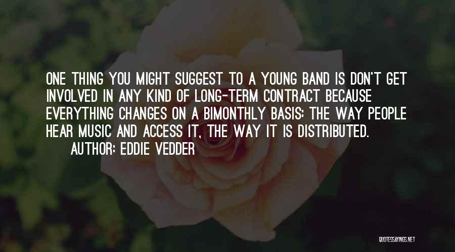Eddie Vedder Quotes: One Thing You Might Suggest To A Young Band Is Don't Get Involved In Any Kind Of Long-term Contract Because