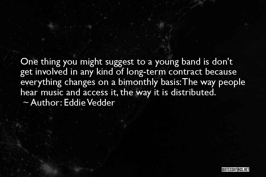 Eddie Vedder Quotes: One Thing You Might Suggest To A Young Band Is Don't Get Involved In Any Kind Of Long-term Contract Because