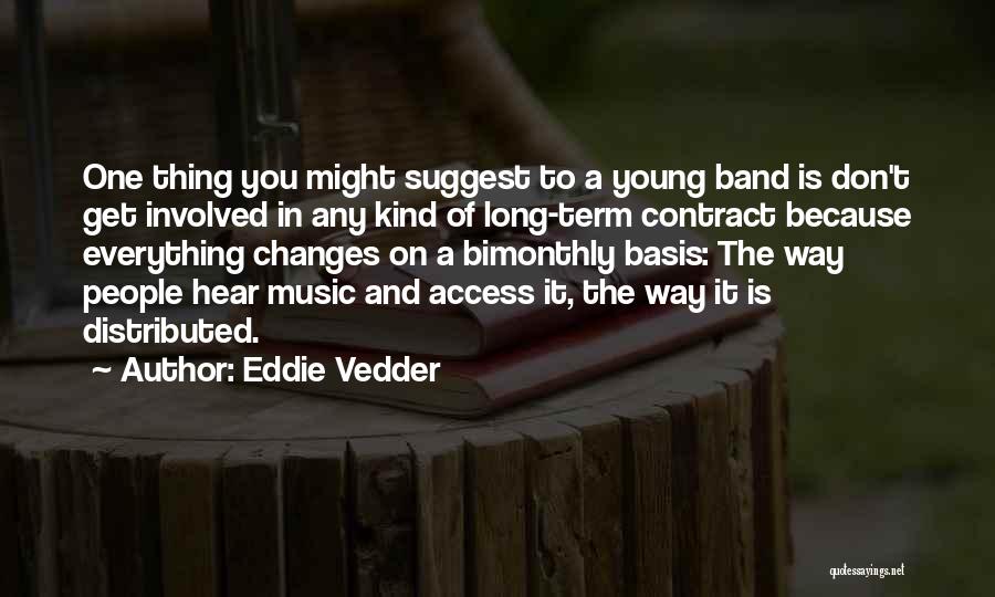 Eddie Vedder Quotes: One Thing You Might Suggest To A Young Band Is Don't Get Involved In Any Kind Of Long-term Contract Because