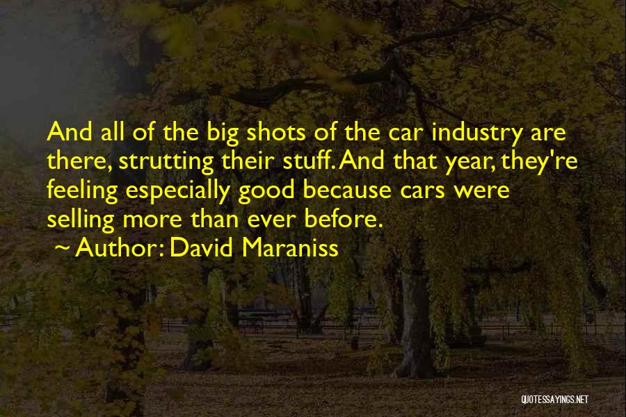 David Maraniss Quotes: And All Of The Big Shots Of The Car Industry Are There, Strutting Their Stuff. And That Year, They're Feeling