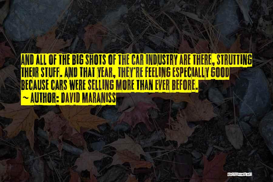 David Maraniss Quotes: And All Of The Big Shots Of The Car Industry Are There, Strutting Their Stuff. And That Year, They're Feeling