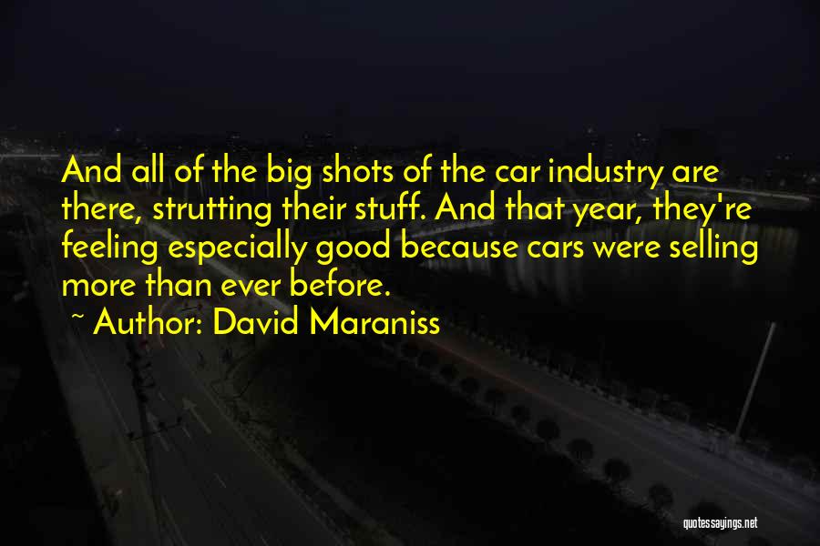 David Maraniss Quotes: And All Of The Big Shots Of The Car Industry Are There, Strutting Their Stuff. And That Year, They're Feeling