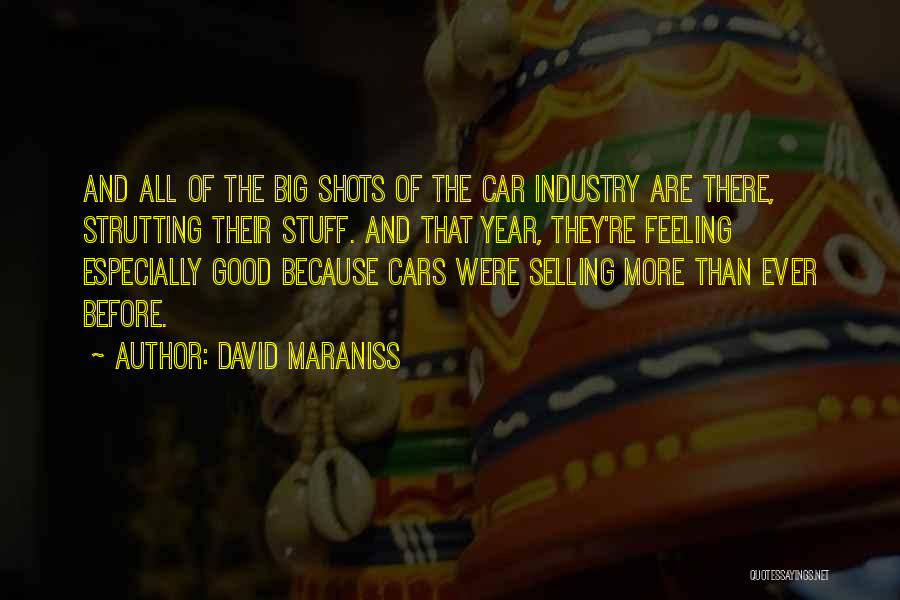 David Maraniss Quotes: And All Of The Big Shots Of The Car Industry Are There, Strutting Their Stuff. And That Year, They're Feeling