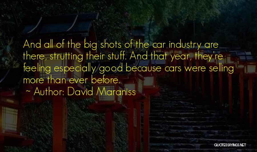 David Maraniss Quotes: And All Of The Big Shots Of The Car Industry Are There, Strutting Their Stuff. And That Year, They're Feeling