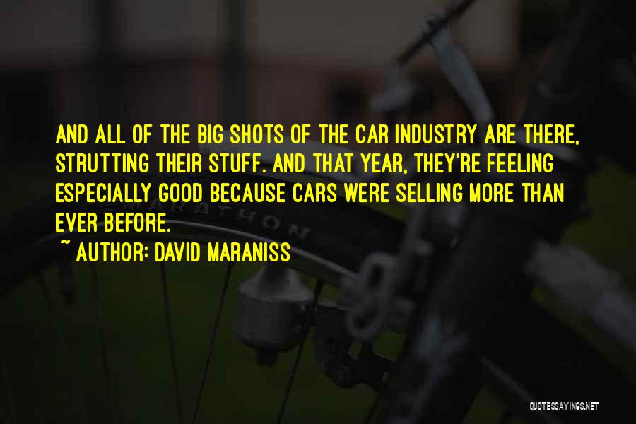 David Maraniss Quotes: And All Of The Big Shots Of The Car Industry Are There, Strutting Their Stuff. And That Year, They're Feeling