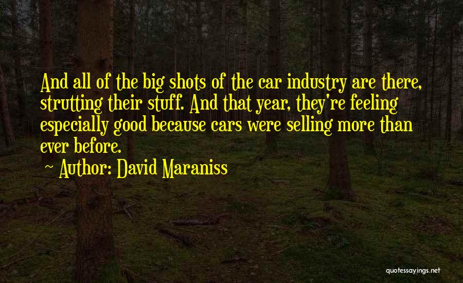 David Maraniss Quotes: And All Of The Big Shots Of The Car Industry Are There, Strutting Their Stuff. And That Year, They're Feeling