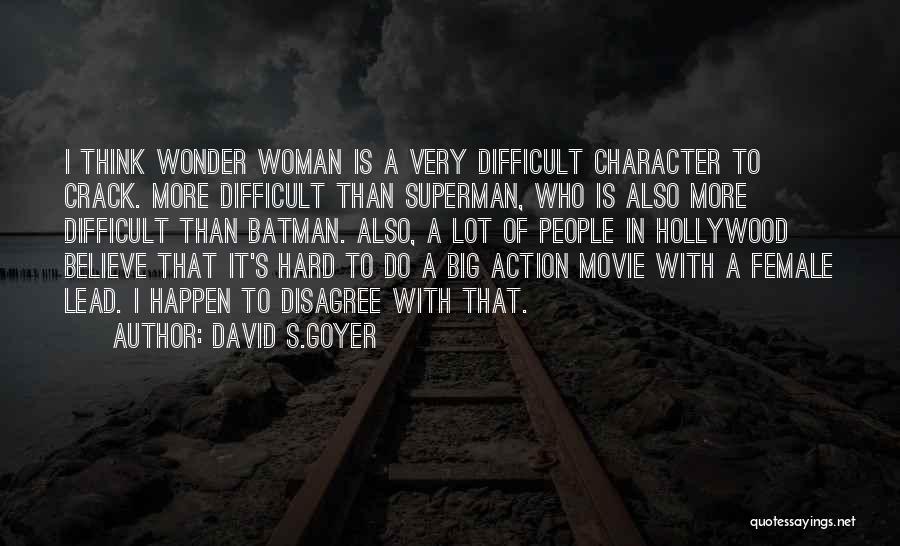 David S.Goyer Quotes: I Think Wonder Woman Is A Very Difficult Character To Crack. More Difficult Than Superman, Who Is Also More Difficult