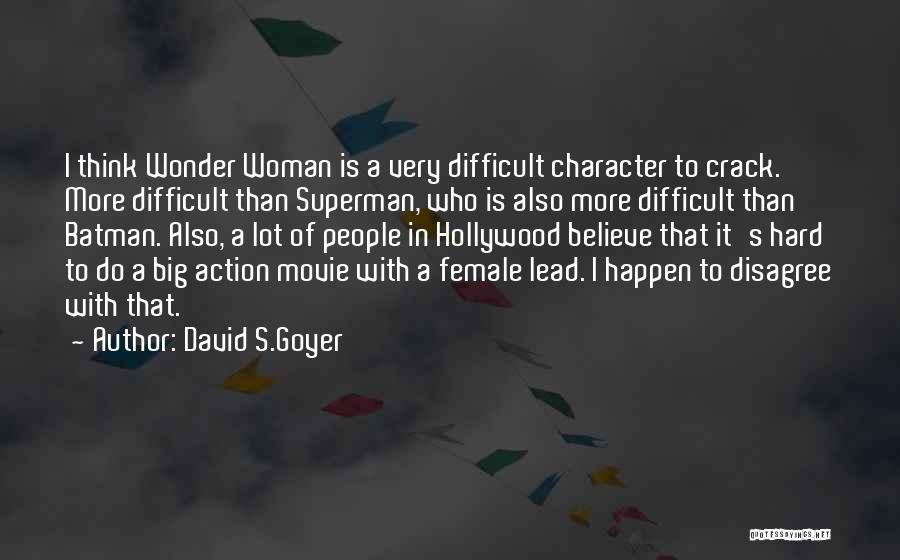 David S.Goyer Quotes: I Think Wonder Woman Is A Very Difficult Character To Crack. More Difficult Than Superman, Who Is Also More Difficult