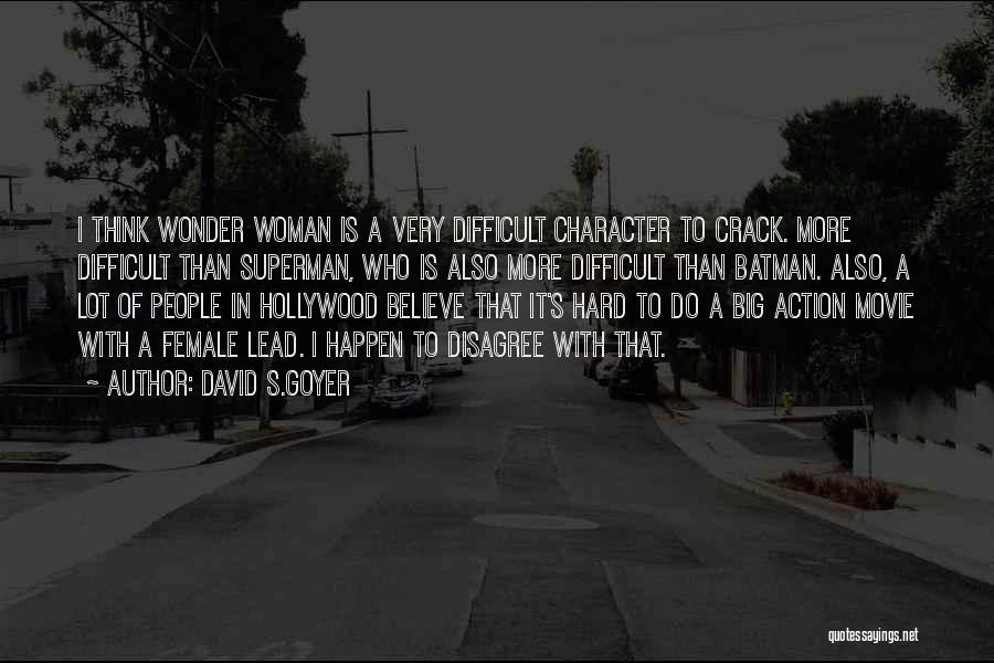 David S.Goyer Quotes: I Think Wonder Woman Is A Very Difficult Character To Crack. More Difficult Than Superman, Who Is Also More Difficult