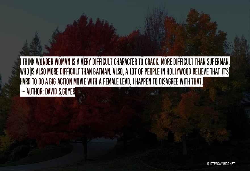 David S.Goyer Quotes: I Think Wonder Woman Is A Very Difficult Character To Crack. More Difficult Than Superman, Who Is Also More Difficult