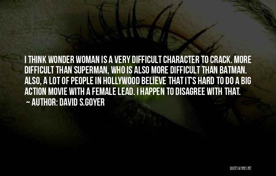 David S.Goyer Quotes: I Think Wonder Woman Is A Very Difficult Character To Crack. More Difficult Than Superman, Who Is Also More Difficult