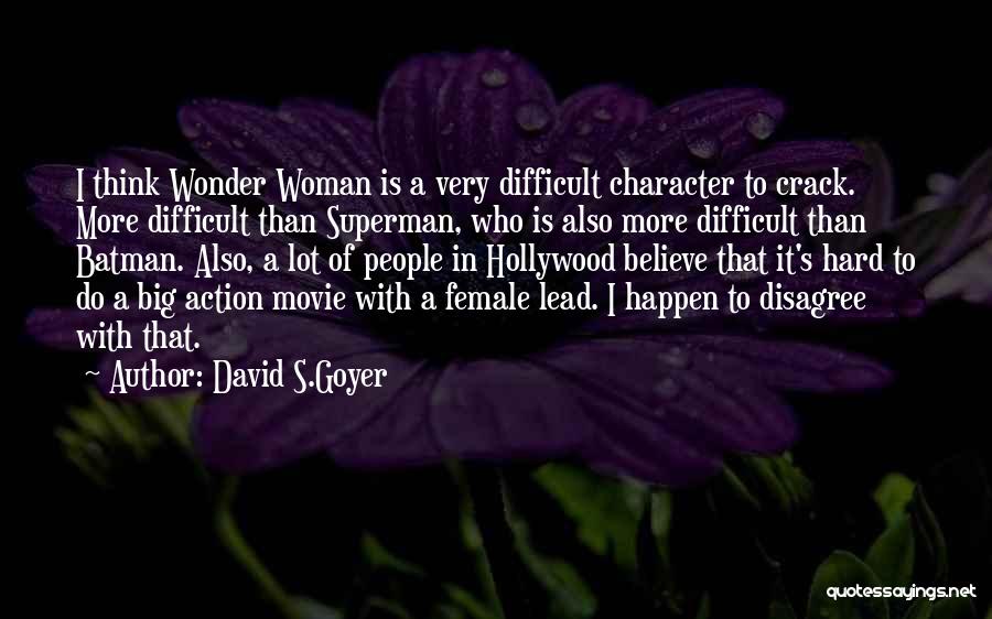 David S.Goyer Quotes: I Think Wonder Woman Is A Very Difficult Character To Crack. More Difficult Than Superman, Who Is Also More Difficult