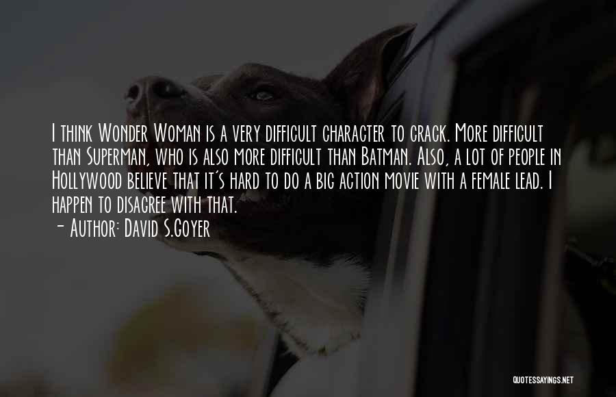 David S.Goyer Quotes: I Think Wonder Woman Is A Very Difficult Character To Crack. More Difficult Than Superman, Who Is Also More Difficult