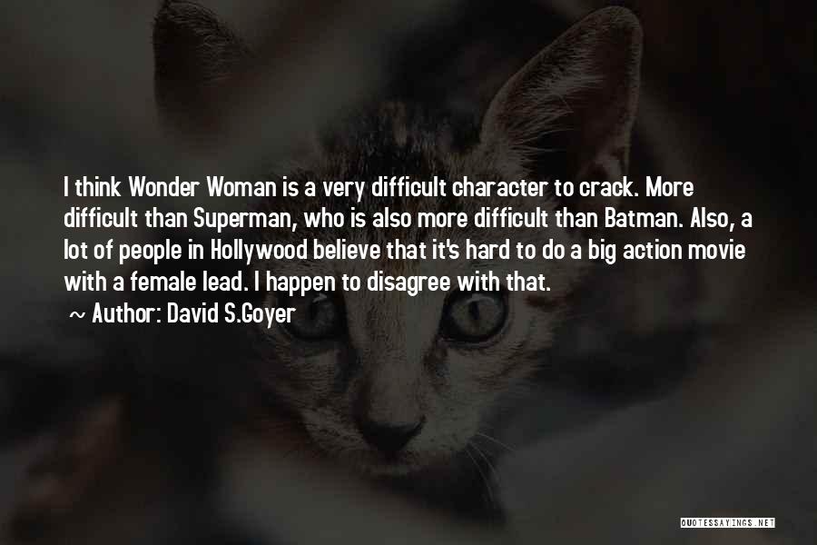 David S.Goyer Quotes: I Think Wonder Woman Is A Very Difficult Character To Crack. More Difficult Than Superman, Who Is Also More Difficult