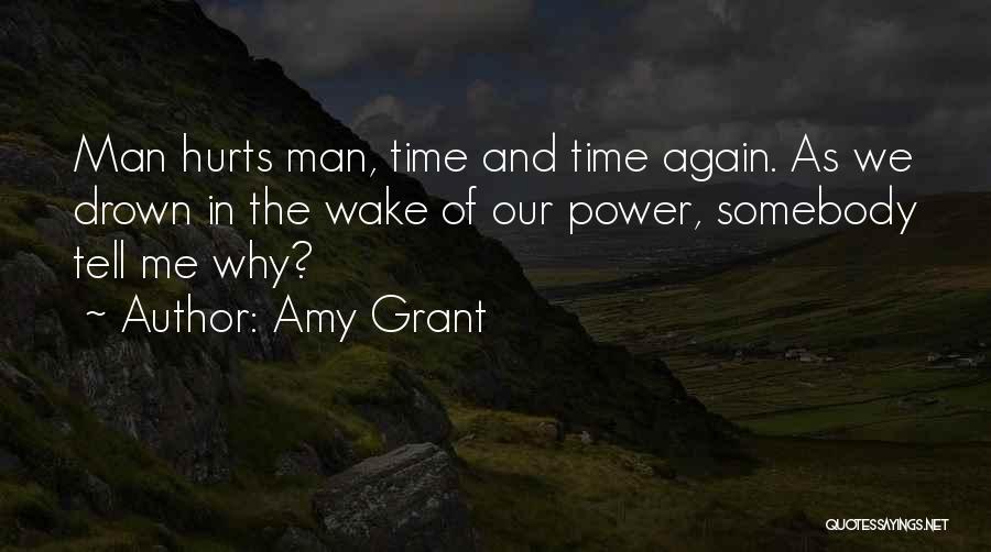 Amy Grant Quotes: Man Hurts Man, Time And Time Again. As We Drown In The Wake Of Our Power, Somebody Tell Me Why?
