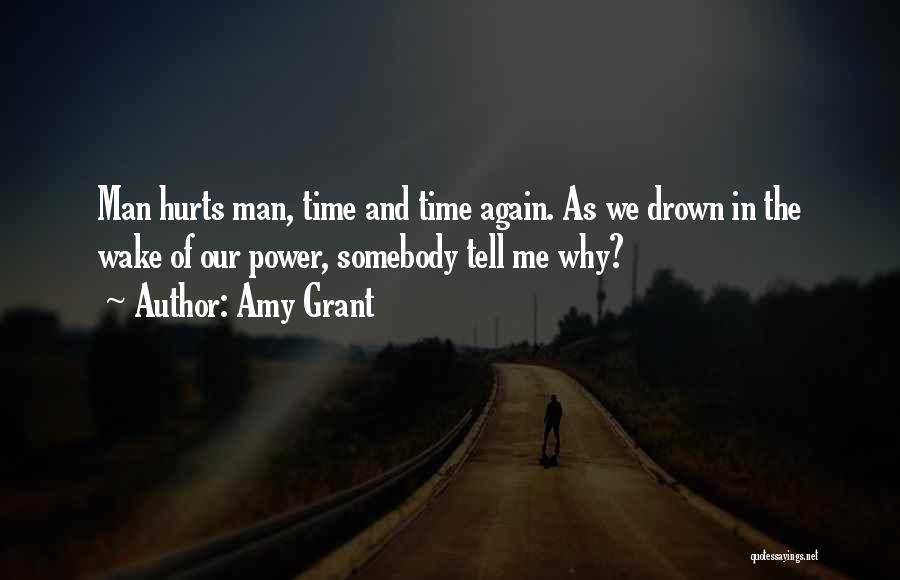 Amy Grant Quotes: Man Hurts Man, Time And Time Again. As We Drown In The Wake Of Our Power, Somebody Tell Me Why?