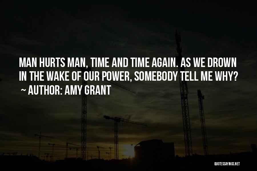 Amy Grant Quotes: Man Hurts Man, Time And Time Again. As We Drown In The Wake Of Our Power, Somebody Tell Me Why?